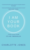 I Am Your Book : A Poetic Journey Through Cfs/Me/Fibromyalgia 198220687X Book Cover
