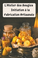 L'Atelier des Bougies: Initiation à la Fabrication Artisanale B0CF9CD9MC Book Cover