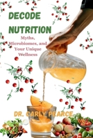 DECODE NUTRITION: Myths, Microbiomes, and Your Unique Wellness B0CPCTJV9K Book Cover