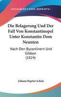 Die Belagerung Und Der Fall Von Konstantinopel Unter Konstantin Dem Neunten: Nach Den Byzantinern Und Gibbon (1824) 1160726078 Book Cover