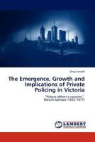 The Emergence, Growth and Implications of Private Policing in Victoria: “Nature abhors a vacuum.” Baruch Spinoza 3847328255 Book Cover