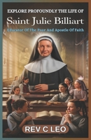 EXPLORE PROFOUNDLY THE LIFE OF SAINT JULIE BILLIART: Educator Of The Poor And Apostle Of Faith B0F1TR26YC Book Cover
