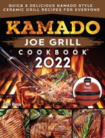 Kamado Joe Grill Cookbook 2022: Quick & Delicious kamado Style Ceramic Grill Recipes for Everyone 1804461024 Book Cover