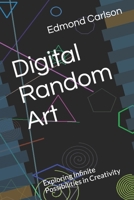 Digital Random Art: Exploring Infinite Possibilities in Creativity B0CRL3BSV2 Book Cover