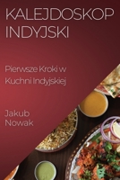 Kalejdoskop Indyjski: Pierwsze Kroki w Kuchni Indyjskiej 1835501265 Book Cover