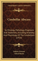 Cerebellar Abscess; Its Etiology, Pathology, Diagnosis and Treatment: Including Anatomy and Physiology of the Cerebellum 1436801672 Book Cover
