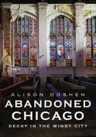 Abandoned Chicago: Decay in the Windy City 1634993659 Book Cover