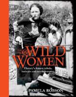Wild Women: History's Female Rebels, Radicals & Revolutionaries 1741966329 Book Cover