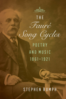 The Faure Song Cycles: Poetry and Music, 1861–1921 0520297628 Book Cover