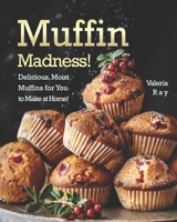 Muffin Madness!: Delicious, Moist Muffins for You to Make at Home! B08CPHH4SM Book Cover