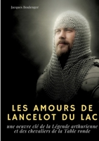 Les Amours de Lancelot du Lac: une oeuvre clé de la Légende arthurienne et des chevaliers de la Table ronde 2322394009 Book Cover