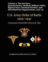 United States Army Order of Battle 1919-1941. Volume IV.The Services: The Services: Quartermaster, Medical, Military Police, Signal Corps, Chemical Warfare, and Miscellaneous Organizations 1780399197 Book Cover