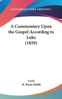 A Commentary Upon The Gospel According To Luke 1437450008 Book Cover