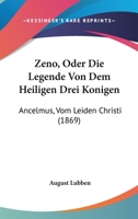 Zeno: Oder, Die Legende Von Den Heiligen Drei Konigen; Ancelmus, Vom Leiden Christi - Primary Source Edition 1165772612 Book Cover