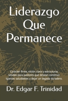 Liderazgo Que Permanece: Carácter firme, visión clara y estructuras sólidas para pastores que desean construir iglesias saludables y dejar un legado duradero. (Spanish Edition) B0GKPQZNWG Book Cover