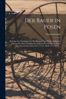 Der Bauer in Posen: Beiträge Zur Geschichte Der Rechtlichen Und Wirthschaftlichen Hebung Des Bauernstandes Der Jetzegen Provinz Posen Durch Den ... I. Theil (1772-1815) ... 1017978670 Book Cover