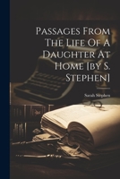 Passages From The Life Of A Daughter At Home [by S. Stephen] 1022307967 Book Cover