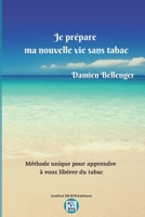 Je prépare ma nouvelle vie sans tabac: Méthode unique pour vous apprendre à vous libérer du tabac 2957499908 Book Cover