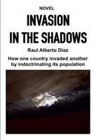 Invasion in the Shadows: How one country invaded another by indoctrinating its population 1794279881 Book Cover