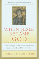 When Jesus Became God: The Epic Fight over Christ's Divinity in the Last Days of Rome 0156013150 Book Cover