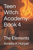Teen Witch Academy: Book 4: The Elements B0HB9XX3R5 Book Cover