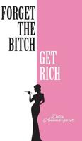 Forget the Bitch, Get Rich 1525534041 Book Cover