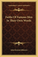 Faiths of Famous Men in Their Own Words: Comprising Religious Views of the Most Distinguished Scientists, Statesmen, Educators, Philosophers, ... Thinkers, and Others - Primary Source Edition 1163111570 Book Cover
