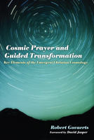 Cosmic Prayer and Guided Transformation: Key Elements of the Emergent Christian Cosmology 1610978609 Book Cover