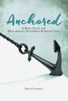 Anchored: A Bible Study for Miscarriage, Stillbirth, and   Infant Loss 151270766X Book Cover