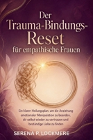 Der Trauma-Bindungs-Reset für empathische Frauen: Ein klarer Heilungsplan, um die Anziehung emotionaler Manipulation zu beenden, dir selbst wieder zu ... beständige Liebe zu finden (German Edition) B0H8K82X9Q Book Cover
