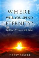 Where Will You Spend Eternity? : Not Sure? There's Still Time 1735415901 Book Cover