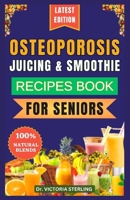 OSTEOPOROSIS JUICING & SMOOTHIE RECIPES BOOK FOR SENIORS: 23 Essential, Quick, and Easy Homemade Nutrient-Rich Blends for Strong Bones and Overall Well-Being (Foods for Healthy & Strong Bones) B0CPDQQFNK Book Cover