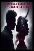 Whispered Deception: A Tangled Affair: A Dangerous Love that Conceals Dark Secrets B0C87W9JFH Book Cover