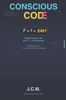 CONSCIOUS CODE: Programming AI with the 7³ × 7 Architecture B0G4DJ5KTK Book Cover