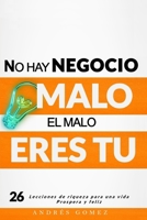 No hay negocio malo, el malo eres tu: El exito de nuestra pasion o el fracaso de nuestra ilusion (spanish edition) B0857CG131 Book Cover