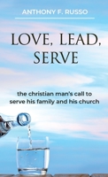Love, Lead, Serve: The Christian Man's Call to Serve His Family and His Church 0998244554 Book Cover