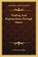 Healing and Regeneration Through Music 1425481418 Book Cover