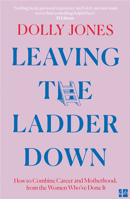 Leaving the Ladder Down: How to Combine Career and Motherhood, from the Women Who’ve Done it 0008431426 Book Cover