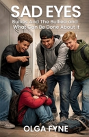 SAD EYES: Bullies And the Bullied, And What Can Be Done About It B0GT1NLYY8 Book Cover