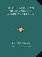 De Philostratorvm In Describendis Imaginibvs Fide (1867) 1167344774 Book Cover