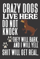 Crazy Dogs Live Here Do Not Knock They Will Bark And I will Yell Shit will Get Real.: Funny Dog Gifts: Cute Blank lined Notebook Journal to Write in and take Notes 1674781768 Book Cover