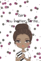 Girl, You Better Write: A Journal for the Young, Black, and Gifted Girls for Goal Tracking and Reflection 1693686880 Book Cover