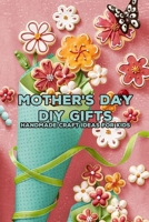 Mother's Day DIY Gifts: Handmade Craft Ideas for Kids: Happy Mother's Day, Gift for Mom, Mother and Daughter, Mother's Day Gift 2021 B0924JW7D7 Book Cover