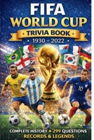 FIFA World Cup Trivia Book 1930 - 2022: Complete History, 299 Questions, Records & Legends B0GNJYC6TX Book Cover