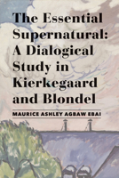 The Essential Supernatural: A Dialogical Study in Kierkegaard and Blondel 1587312409 Book Cover