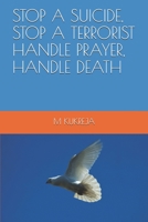 Stop a Suicide, Stop a Terrorist Handle Prayer, Handle Death 1710491000 Book Cover