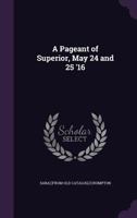 A Pageant of Superior, May 24 and 25 '16 1359355022 Book Cover
