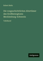 Die vorgeschichtlichen Altertümer des Großherzogtums Mecklenburg-Schwerin: Tafelband 3368442120 Book Cover