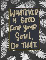 Whatever Is Good For Your Soul Do That.: Girls' notebooks. 8.5 x 11, College Ruled, 100 pages Notebooks with sophisticated and precious cover the main theme is the gold color 1082121231 Book Cover