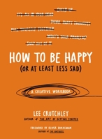 How to Be Happy (or at least less sad): A Creative Workbook 1785031589 Book Cover